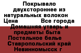 Покрывало двухстороннее из натуральных волокон. › Цена ­ 2 500 - Все города Домашняя утварь и предметы быта » Постельное белье   . Ставропольский край,Невинномысск г.